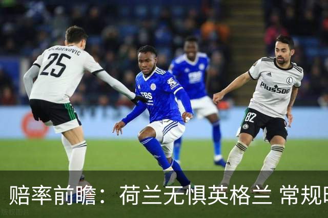 赔率前瞻：荷兰无惧英格兰 常规时间有望不败